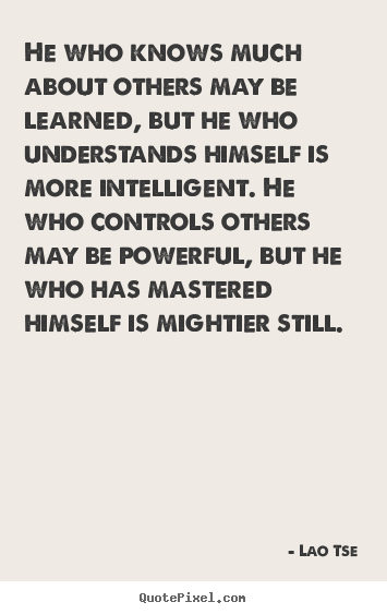 Make custom picture quotes about inspirational - He who knows much about others may be learned, but he who understands..