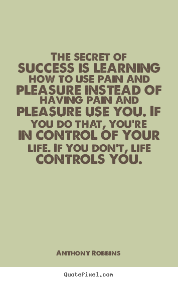 Quotes about inspirational - The secret of success is learning how to use pain and pleasure instead..