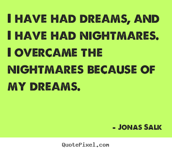 Inspirational quotes - I have had dreams, and i have had nightmares...