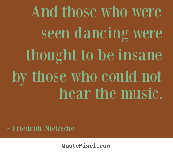 Make personalized picture quotes about inspirational - And those who were seen dancing were thought..