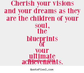 Napoleon Hill picture quotes - Cherish your visions and your dreams as.. - Inspirational quote