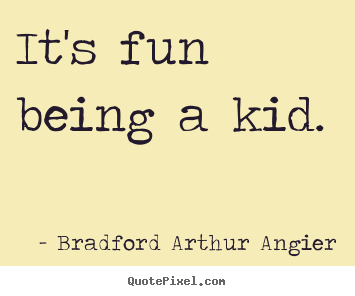 Create picture quotes about inspirational - It's fun being a kid.