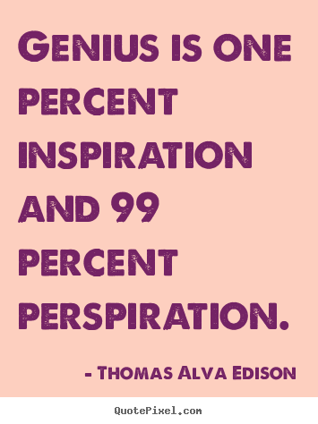 Inspirational quotes - Genius is one percent inspiration and 99..