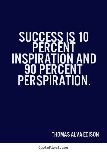 Success is 10 percent inspiration and 90 percent.. Thomas Alva Edison famous inspirational sayings