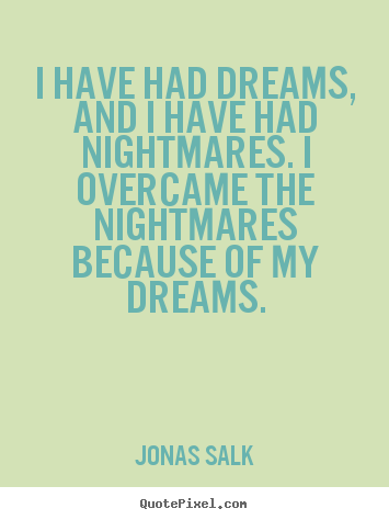 Quotes about inspirational - I have had dreams, and i have had nightmares...