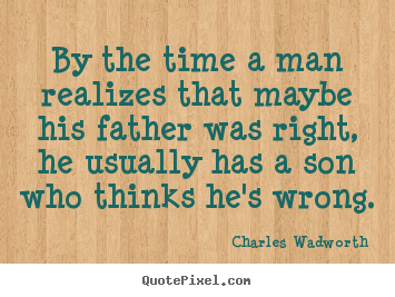 Customize picture quote about inspirational - By the time a man realizes that maybe his father was right,..