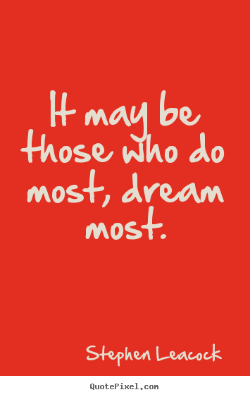 Quotes about inspirational - It may be those who do most, dream most.
