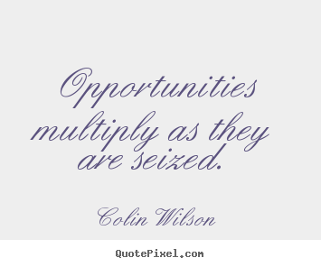 Quote about inspirational - Opportunities multiply as they are seized.