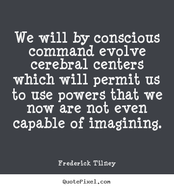 Inspirational quotes - We will by conscious command evolve cerebral centers which will permit..