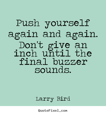 Inspirational quotes - Push yourself again and again. don't give an inch..
