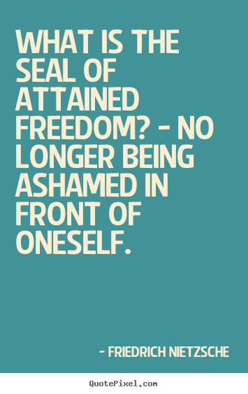 Customize picture quotes about inspirational - What is the seal of attained freedom? - no longer being ashamed..