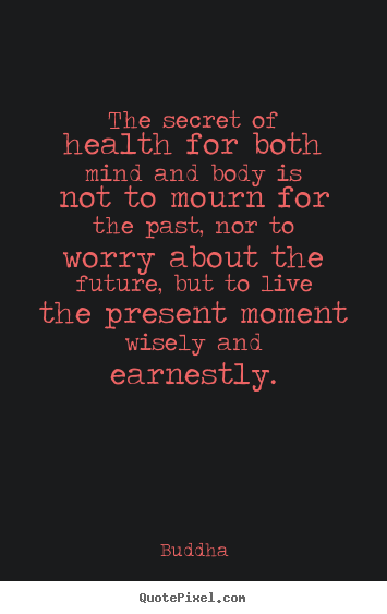 Quotes about inspirational - The secret of health for both mind and body is not to mourn for the..