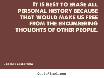 Carlos Castaneda picture quotes - It is best to erase all personal history because that would.. - Inspirational quotes