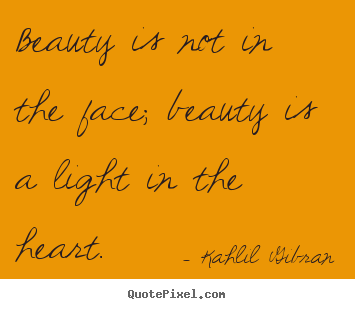 Quotes about inspirational - Beauty is not in the face; beauty is a light..