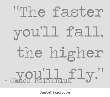 Inspirational quotes - "the faster you'll fall, the higher you'll fly."