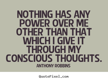 Anthony Robbins picture quotes - Nothing has any power over me other than that which i give it.. - Inspirational quotes