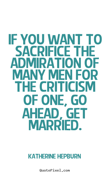 Inspirational quotes - If you want to sacrifice the admiration of many..