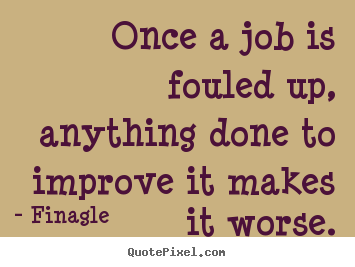 Make picture quotes about inspirational - Once a job is fouled up, anything done to improve it makes it worse.