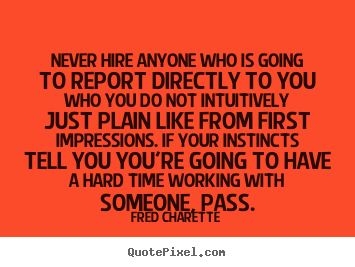 Quotes about inspirational - Never hire anyone who is going to report directly to you..