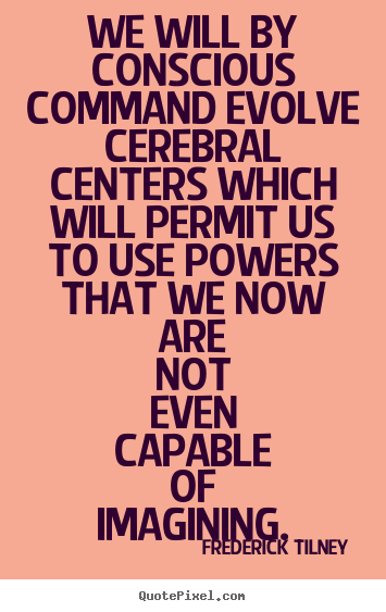 Make custom picture quotes about inspirational - We will by conscious command evolve cerebral centers..