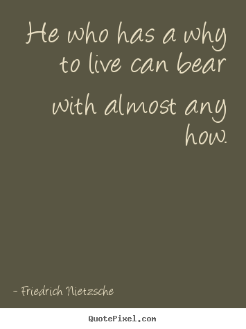 Inspirational quote - He who has a why to live can bear with almost any how.