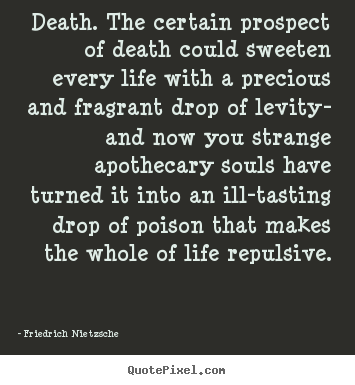 Death. the certain prospect of death could.. Friedrich Nietzsche famous inspirational quotes