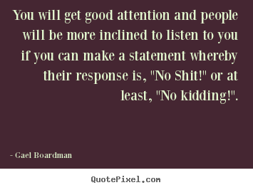 Quote about inspirational - You will get good attention and people will be more..