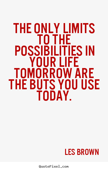 Inspirational quote - The only limits to the possibilities in your life tomorrow..