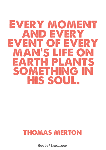 Thomas Merton picture quote - Every moment and every event of every man's life on earth.. - Inspirational quote