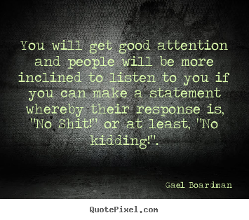 Quote about inspirational - You will get good attention and people will be more inclined to listen..
