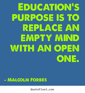 Malcolm Forbes picture quotes - Education's purpose is to replace an empty mind.. - Inspirational quotes