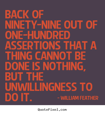 William Feather picture quote - Back of ninety-nine out of one-hundred assertions.. - Inspirational quotes