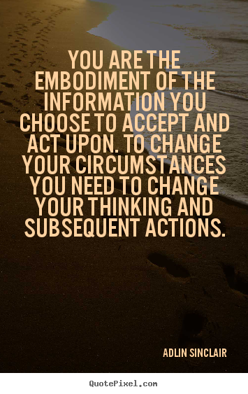 Inspirational quote - You are the embodiment of the information you choose to accept and..