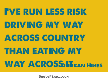 Duncan Hines picture quotes - I've run less risk driving my way across.. - Inspirational quotes