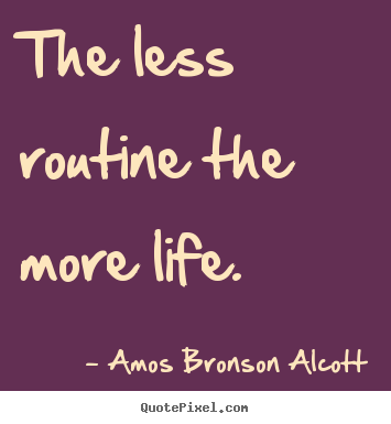 Make custom picture quotes about inspirational - The less routine the more life.