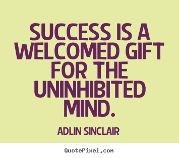 Inspirational quote - Success is a welcomed gift for the uninhibited..