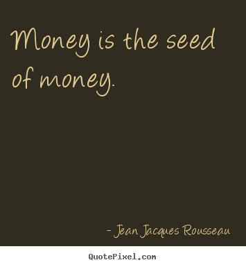 Quote about inspirational - Money is the seed of money.