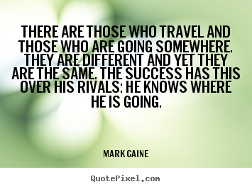 Create your own pictures sayings about inspirational - There are those who travel and those who are going somewhere. they..