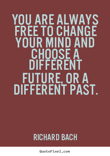 Customize image quotes about inspirational - You are always free to change your mind and choose..