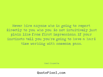 Make personalized picture quotes about inspirational - Never hire anyone who is going to report..