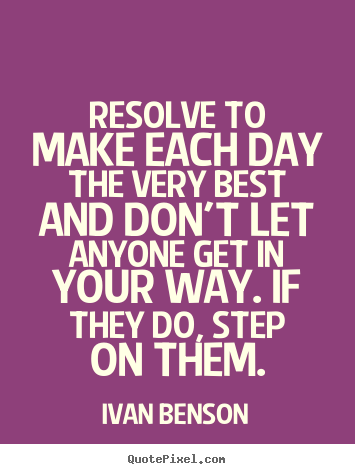 Quotes about inspirational - Resolve to make each day the very best and don't let..