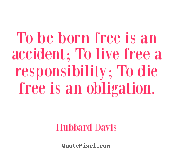 Quote about inspirational - To be born free is an accident; to live free a..