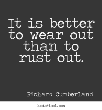 Inspirational quotes - It is better to wear out than to rust out.