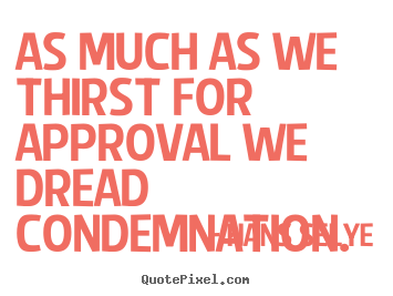Quotes about inspirational - As much as we thirst for approval we dread condemnation.
