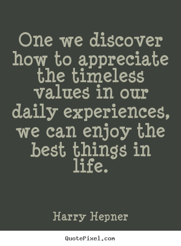Quotes about inspirational - One we discover how to appreciate the timeless values..