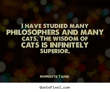 I have studied many philosophers and many.. Hippolyte Taine  inspirational quote