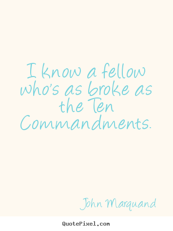 John Marquand picture quotes - I know a fellow who's as broke as the ten commandments. - Inspirational quote