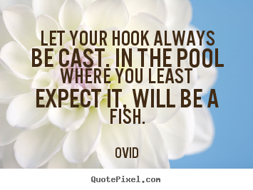 Ovid photo quotes - Let your hook always be cast. in the pool where.. - Inspirational quotes