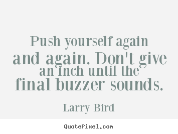 Customize picture quote about inspirational - Push yourself again and again. don't give an inch until the final buzzer..