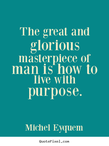 Make personalized poster quotes about inspirational - The great and glorious masterpiece of man is..